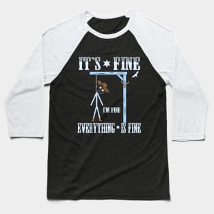 Its Fine, Im Fine - Everything Is Fine Baseball T-Shirt